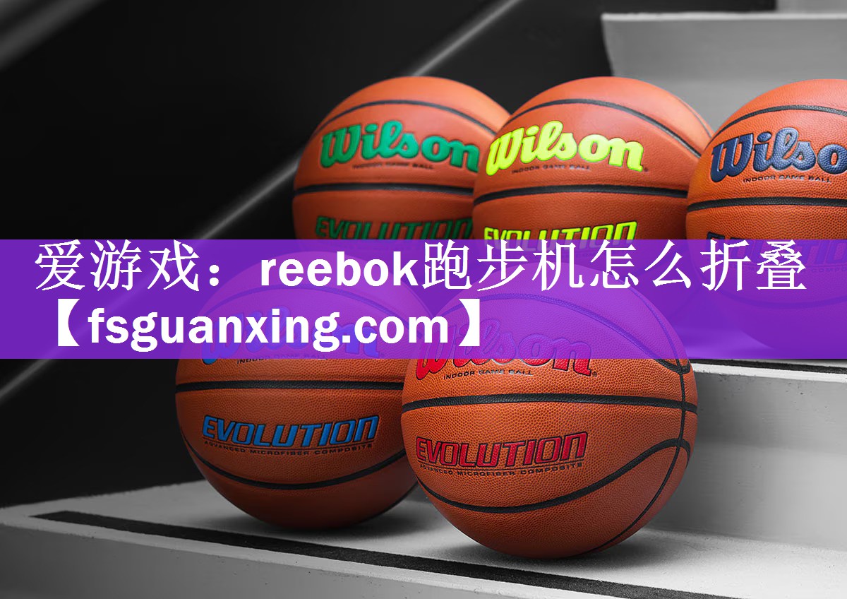 爱游戏：reebok跑步机怎么折叠